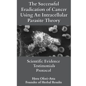 The Successful Eradication Of Cancer Using An Intracellular Parasite Theory (An Interactive E-Book)