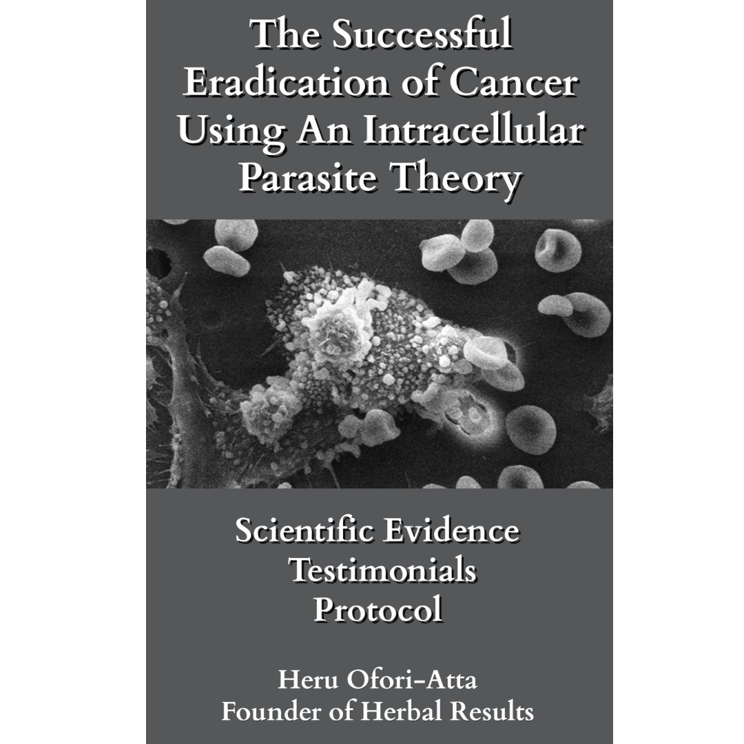 The Successful Eradication Of Cancer Using An Intracellular Parasite Theory (An Interactive E-Book)